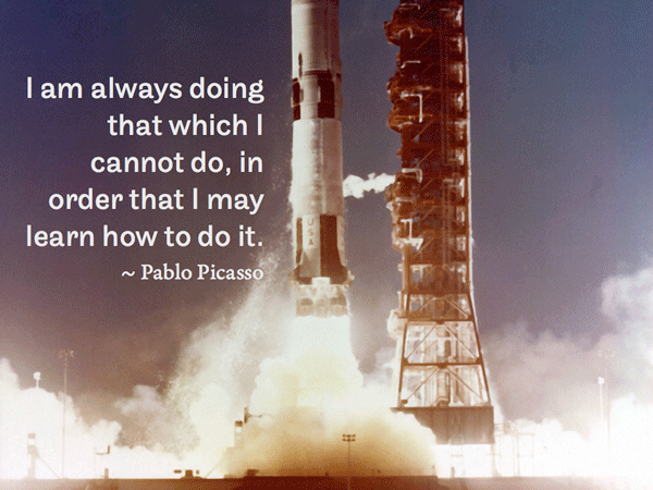 I am always doing that which I cannot do, in order that I may learn how to do it. ~ Pablo Picasso