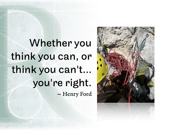 Whether you think you can, or think you can't…you're right.   ~ Henry Ford