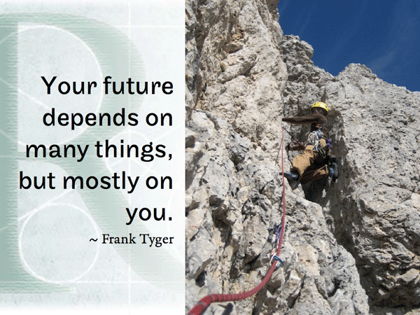Your future depends on many things, but mostly on you.   ~ Frank Tyger