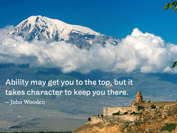 Ability may get you to the top, but it takes character to keep you there.   ~ John Wooden