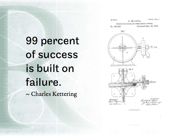 99 percent of success is built on failure.   ~ Charles Kettering