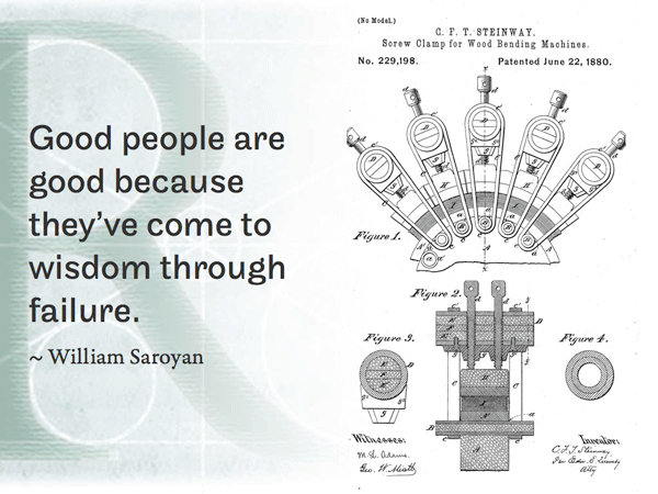 Good people are good because they’ve come to wisdom through failure.  ~ William Saroyan