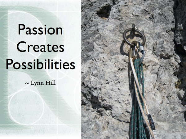 Passion Creates Possibilities   ~ Lynn Hill