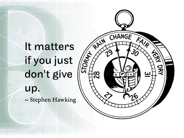 It matters if you just don't give up. ~ Stephen Hawking